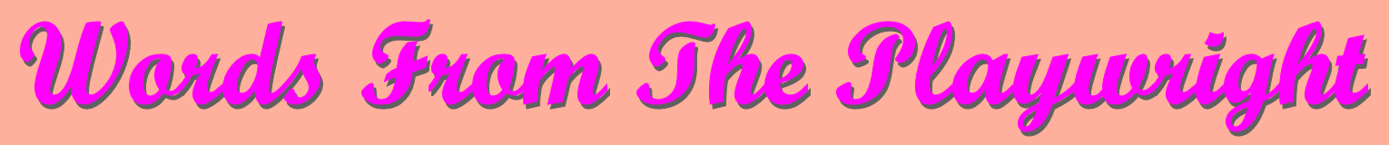 Words From The Playwright